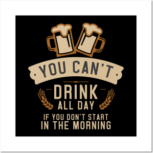 You Can't Drink All Day - Start In The Morning Posters and Art